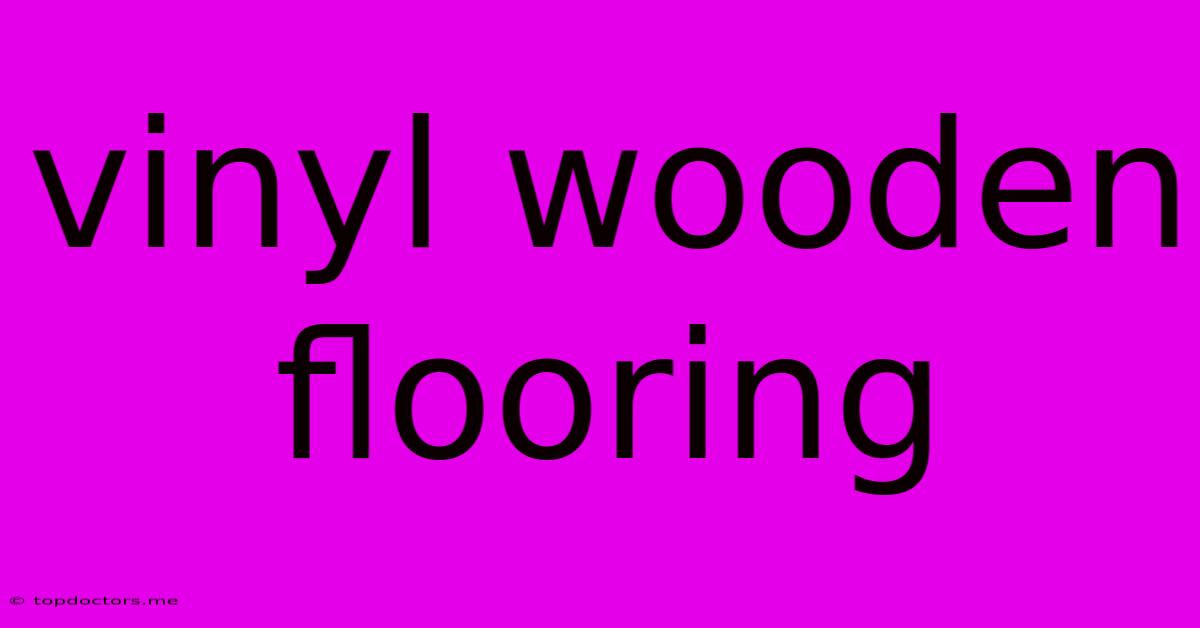 Vinyl Wooden Flooring Vinyl Wooden Flooring