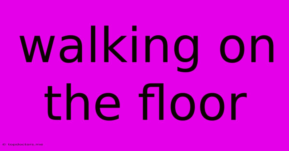 Walking On The Floor Walking On The Floor