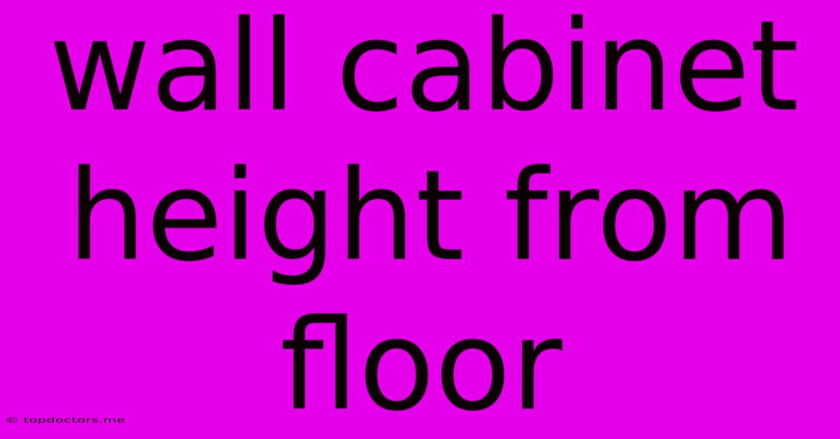Wall Cabinet Height From Floor Wall Cabinet Height From Floor