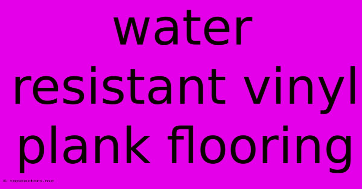 Water Resistant Vinyl Plank Flooring Water Resistant Vinyl Plank Flooring