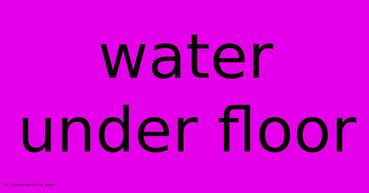 Water Under Floor
