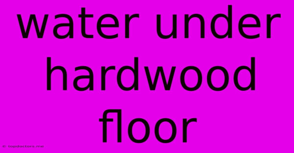 Water Under Hardwood Floor Water Under Hardwood Floor