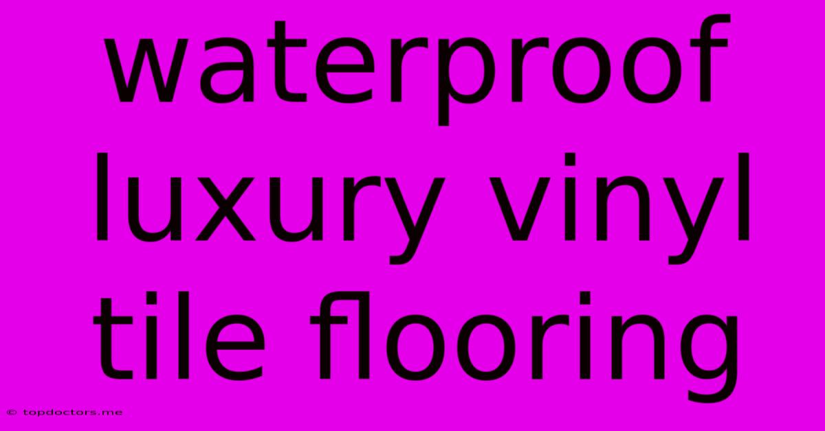 Waterproof Luxury Vinyl Tile Flooring Waterproof Luxury Vinyl Tile Flooring