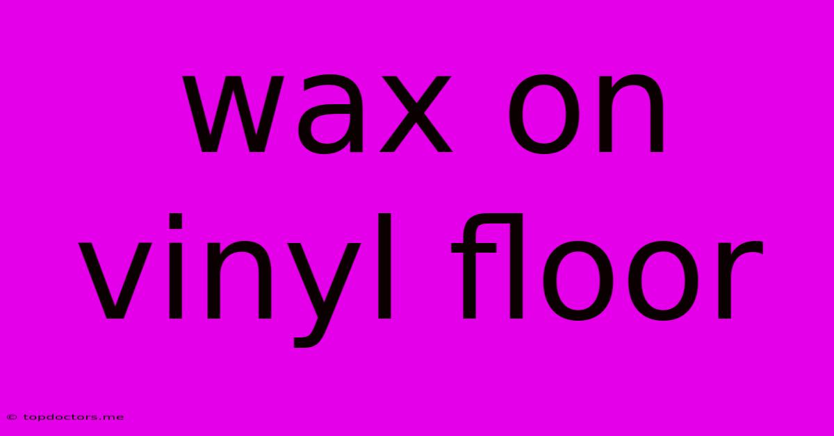 Wax On Vinyl Floor Wax On Vinyl Floor