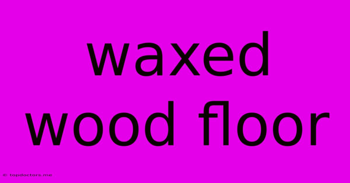 Waxed Wood Floor Waxed Wood Floor