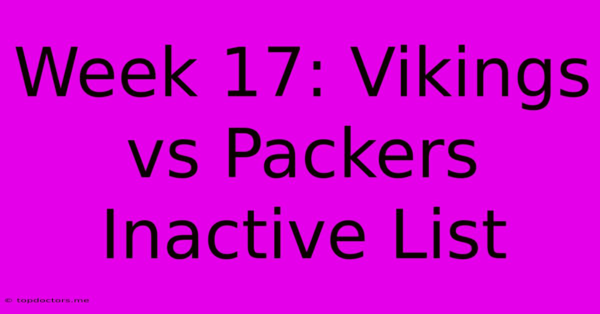 Week 17: Vikings Vs Packers Inactive List Week 17: Vikings Vs Packers Inactive List