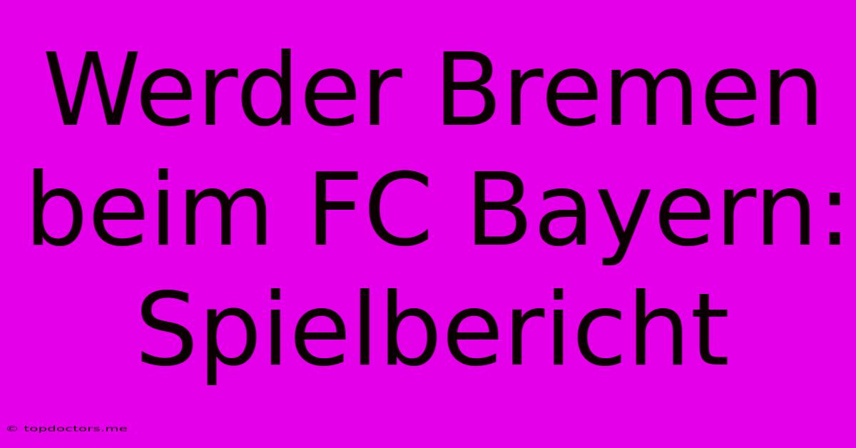 Werder Bremen Beim FC Bayern: Spielbericht Werder Bremen Beim FC Bayern: Spielbericht