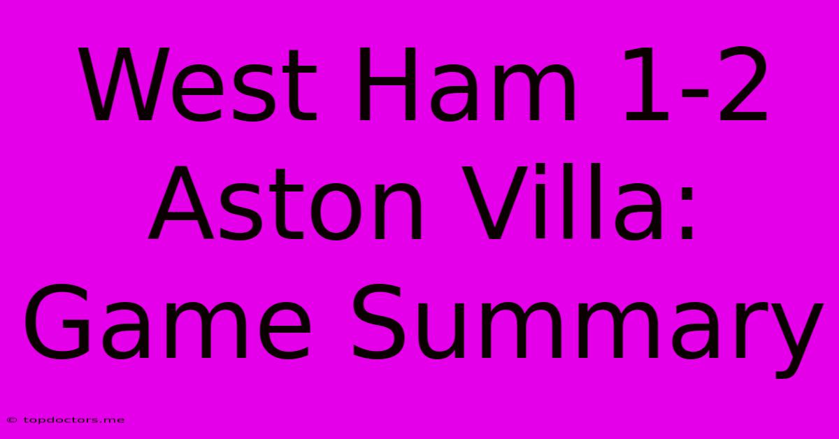 West Ham 1-2 Aston Villa: Game Summary West Ham 1-2 Aston Villa: Game Summary