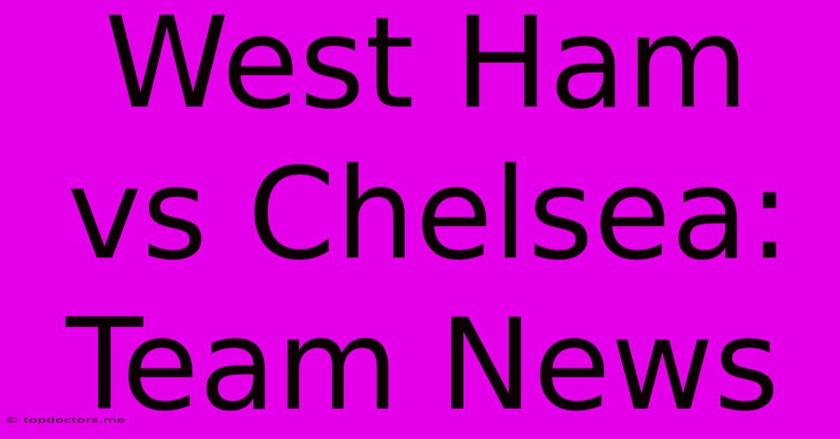 West Ham Vs Chelsea: Team News West Ham Vs Chelsea: Team News