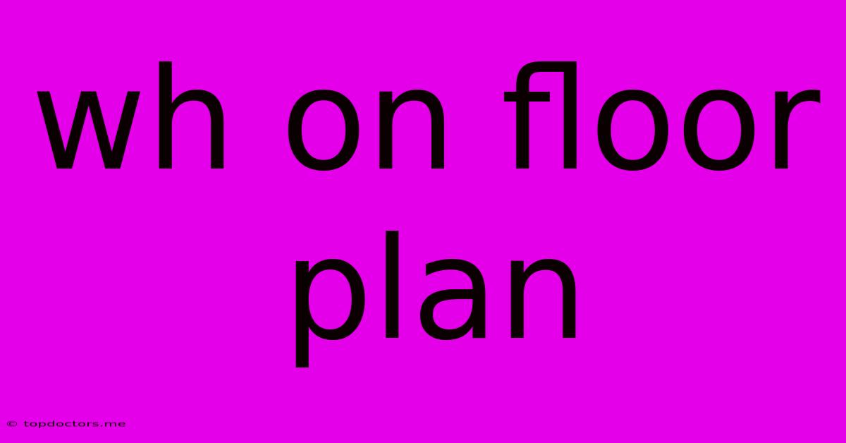 Wh On Floor Plan Wh On Floor Plan