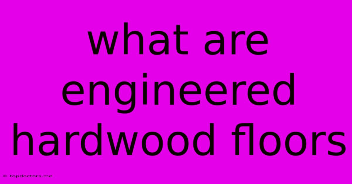 What Are Engineered Hardwood Floors What Are Engineered Hardwood Floors