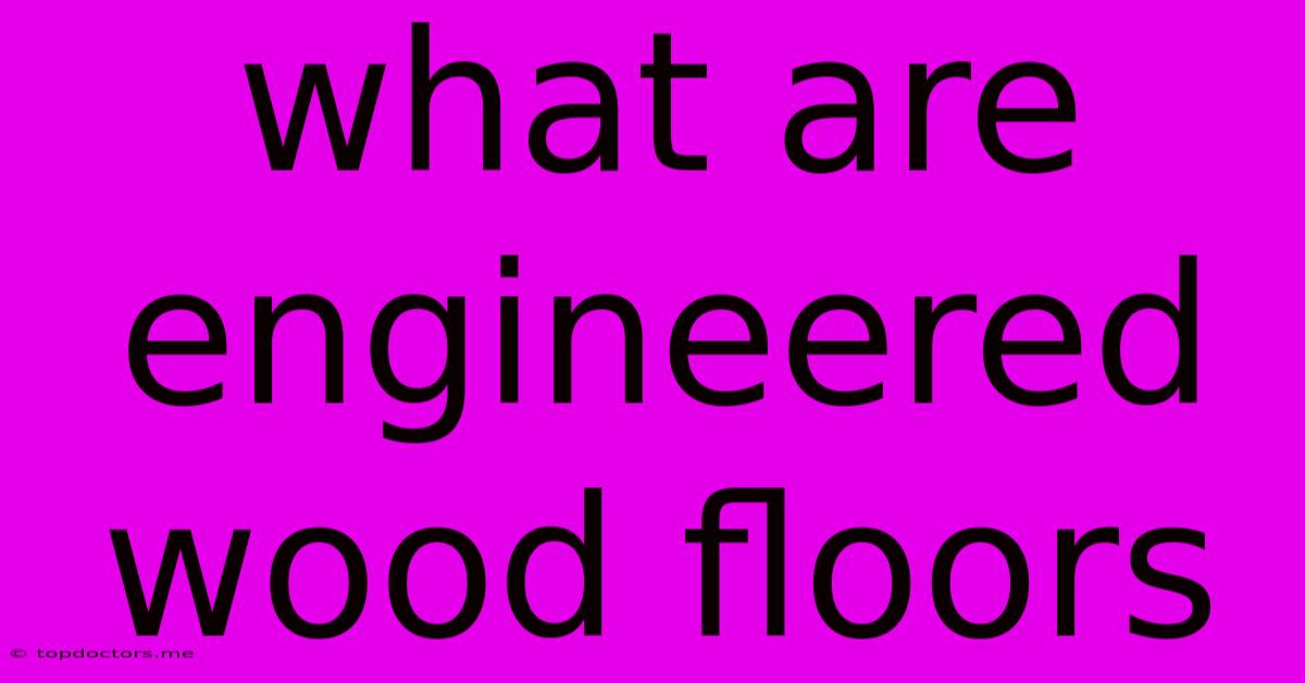 What Are Engineered Wood Floors What Are Engineered Wood Floors