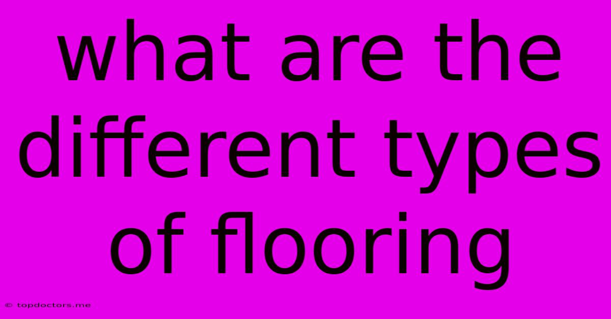 What Are The Different Types Of Flooring What Are The Different Types Of Flooring