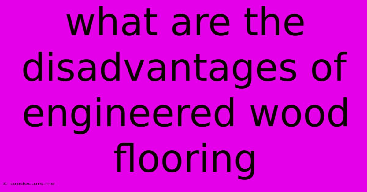 What Are The Disadvantages Of Engineered Wood Flooring What Are The Disadvantages Of Engineered Wood Flooring