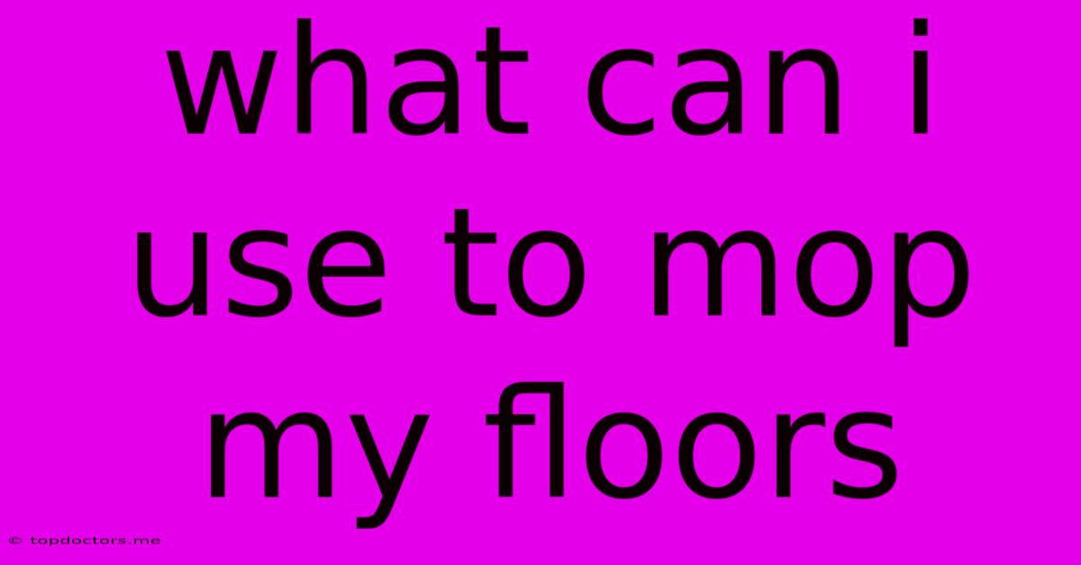 What Can I Use To Mop My Floors What Can I Use To Mop My Floors
