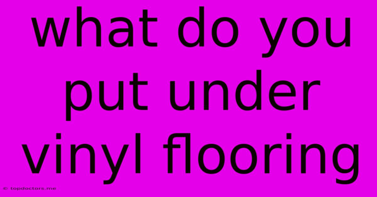 What Do You Put Under Vinyl Flooring