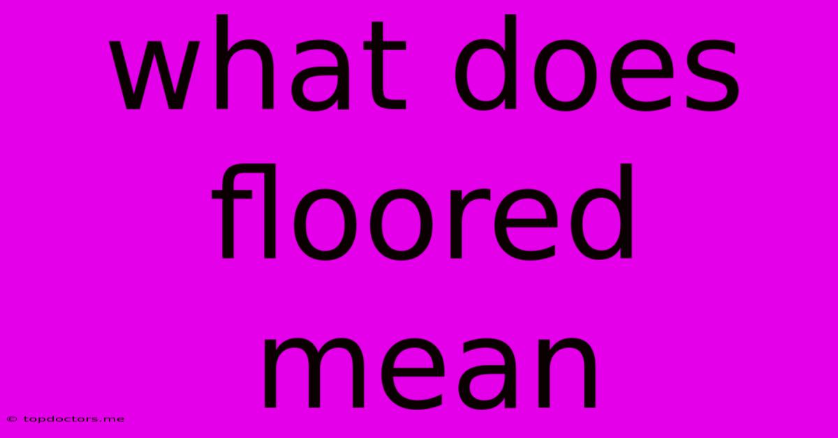 What Does Floored Mean