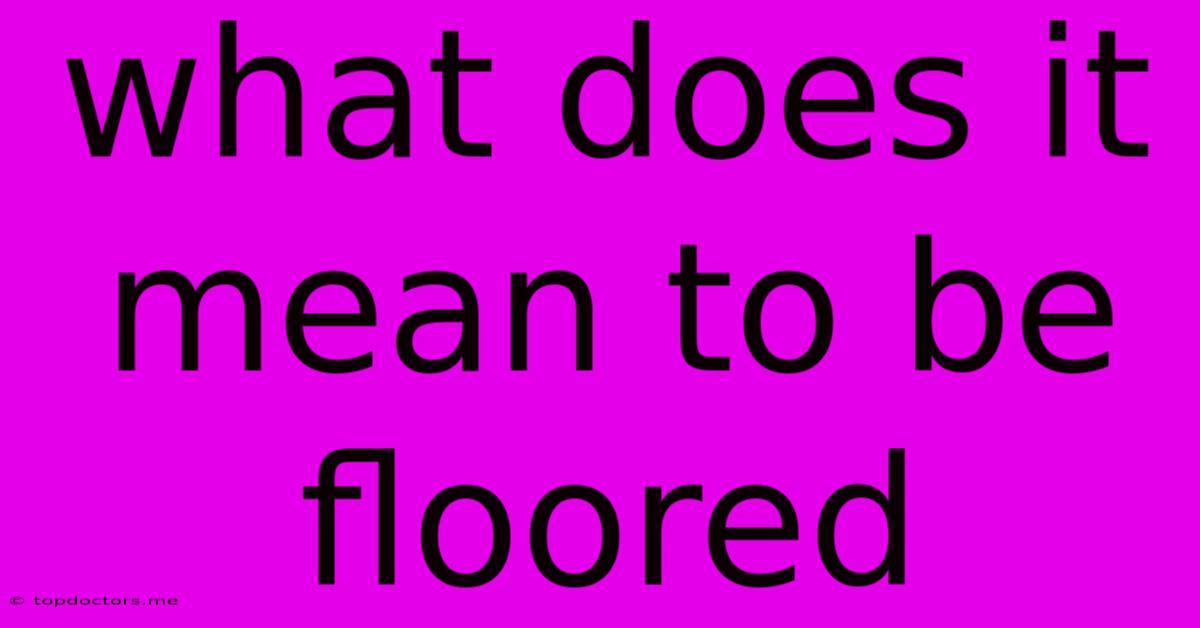 What Does It Mean To Be Floored What Does It Mean To Be Floored