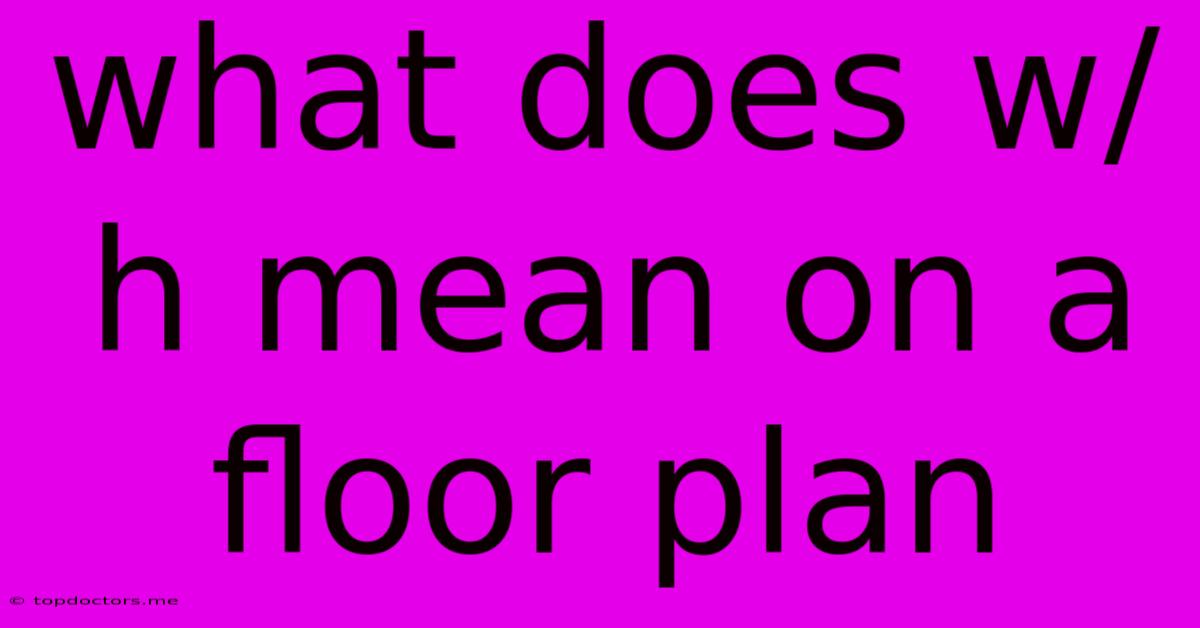 What Does W/h Mean On A Floor Plan What Does W/h Mean On A Floor Plan