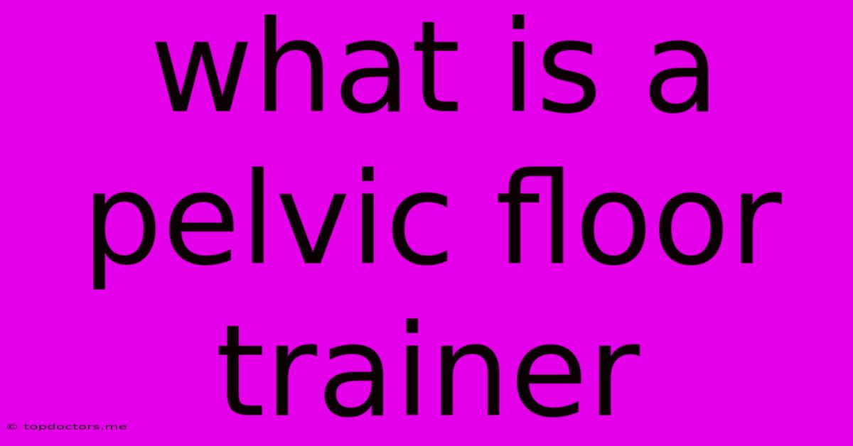 What Is A Pelvic Floor Trainer What Is A Pelvic Floor Trainer