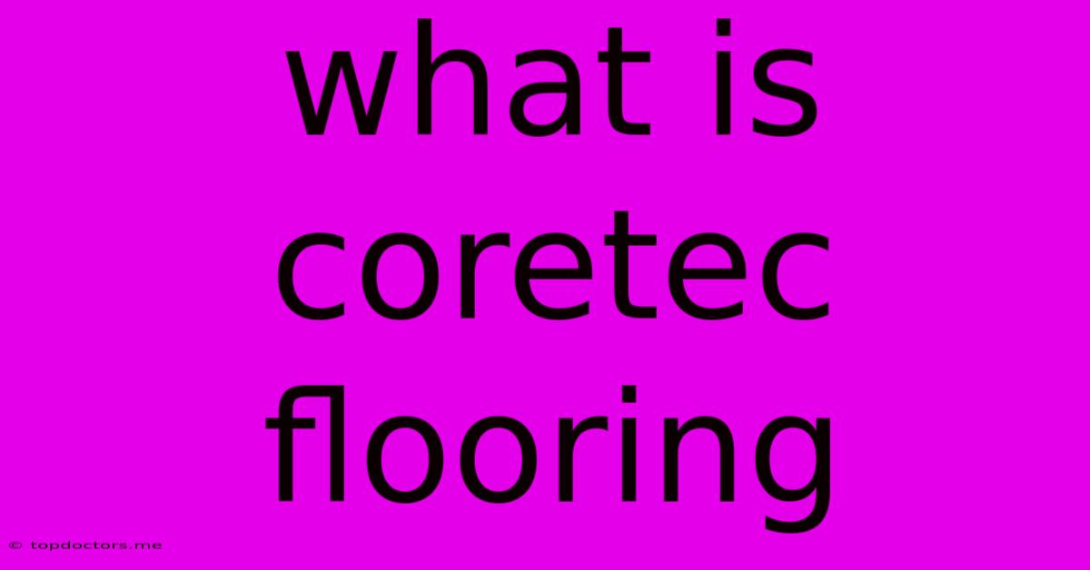 What Is Coretec Flooring What Is Coretec Flooring