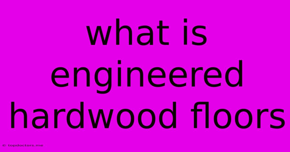 What Is Engineered Hardwood Floors