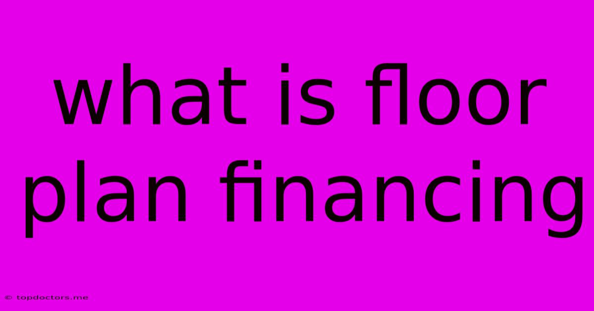 What Is Floor Plan Financing What Is Floor Plan Financing
