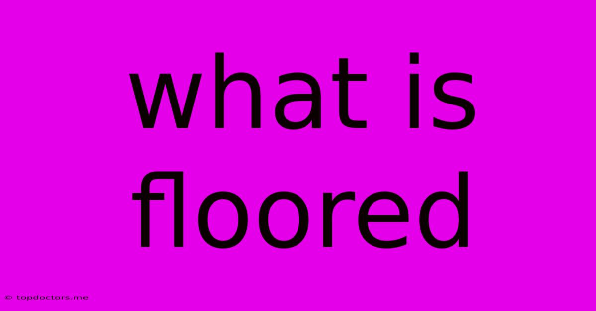 What Is Floored