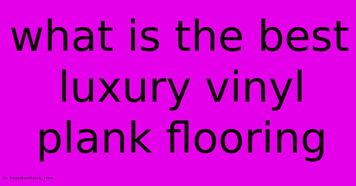 What Is The Best Luxury Vinyl Plank Flooring What Is The Best Luxury Vinyl Plank Flooring