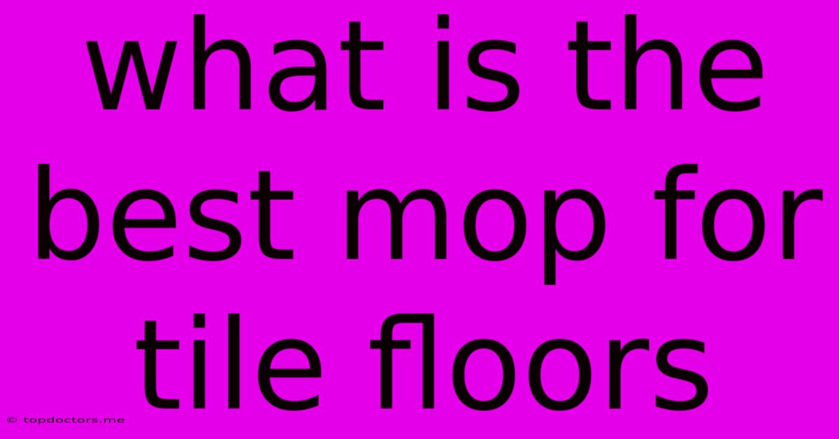 What Is The Best Mop For Tile Floors What Is The Best Mop For Tile Floors