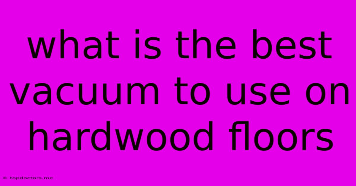 What Is The Best Vacuum To Use On Hardwood Floors