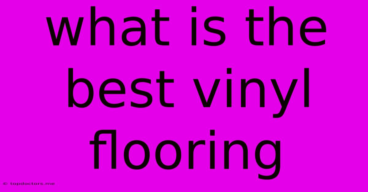 What Is The Best Vinyl Flooring What Is The Best Vinyl Flooring