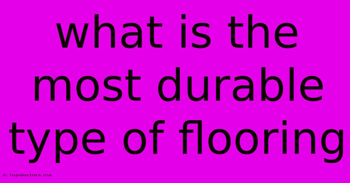 What Is The Most Durable Type Of Flooring What Is The Most Durable Type Of Flooring