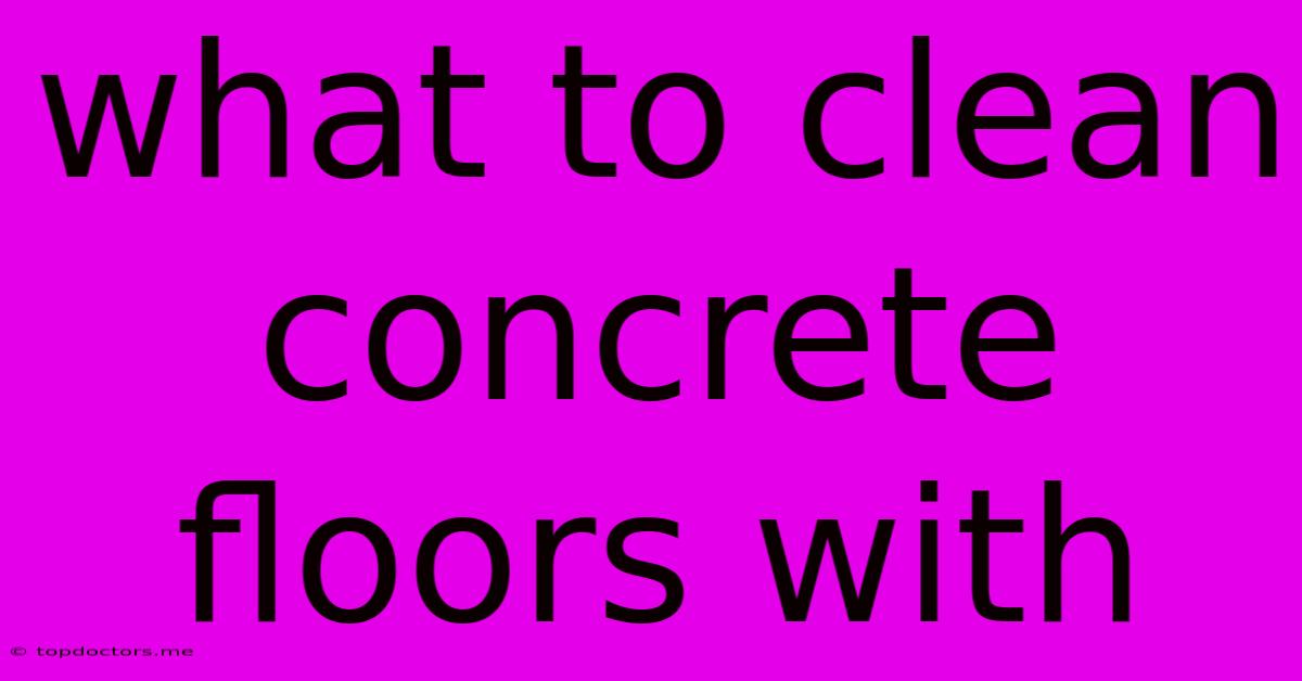 What To Clean Concrete Floors With What To Clean Concrete Floors With