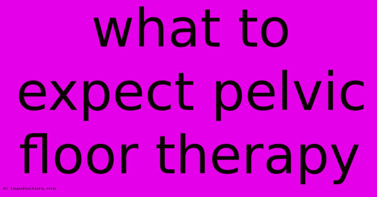 What To Expect Pelvic Floor Therapy What To Expect Pelvic Floor Therapy