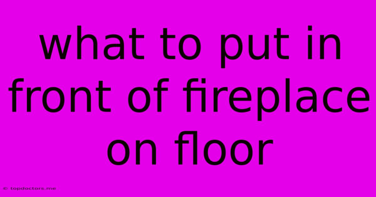 What To Put In Front Of Fireplace On Floor