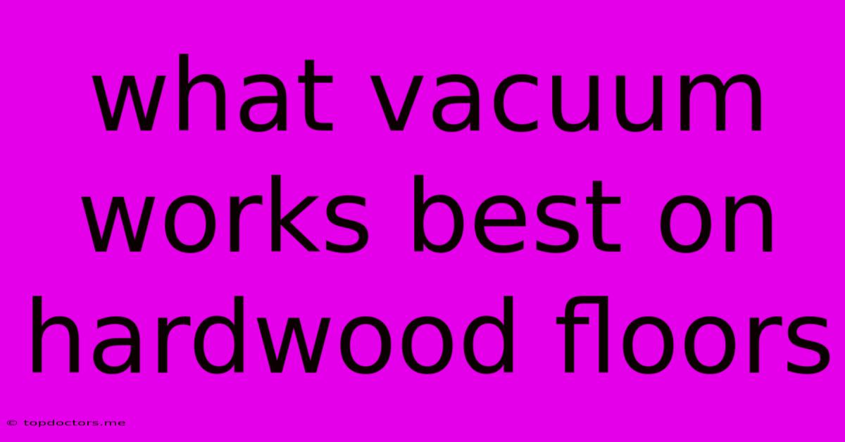 What Vacuum Works Best On Hardwood Floors
