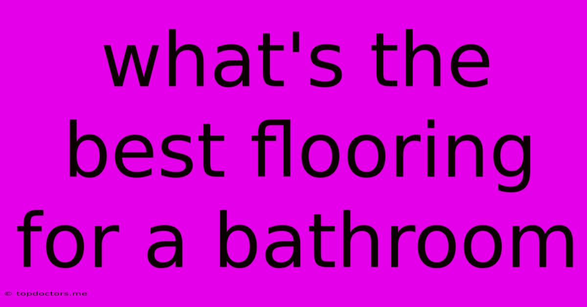What's The Best Flooring For A Bathroom What's The Best Flooring For A Bathroom