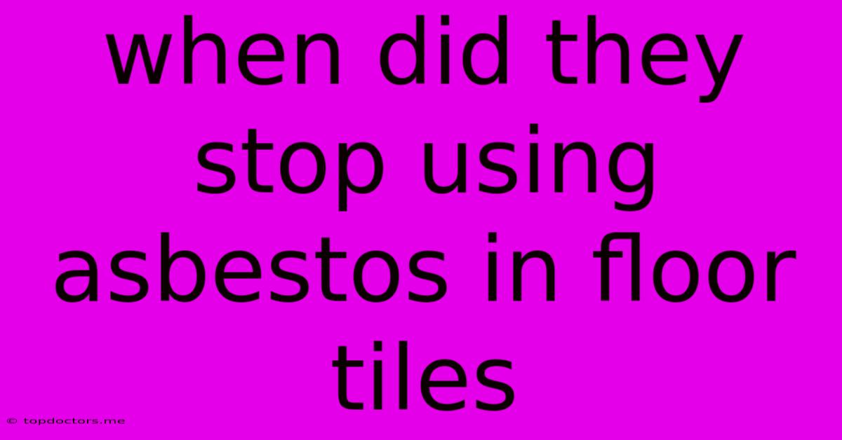 When Did They Stop Using Asbestos In Floor Tiles