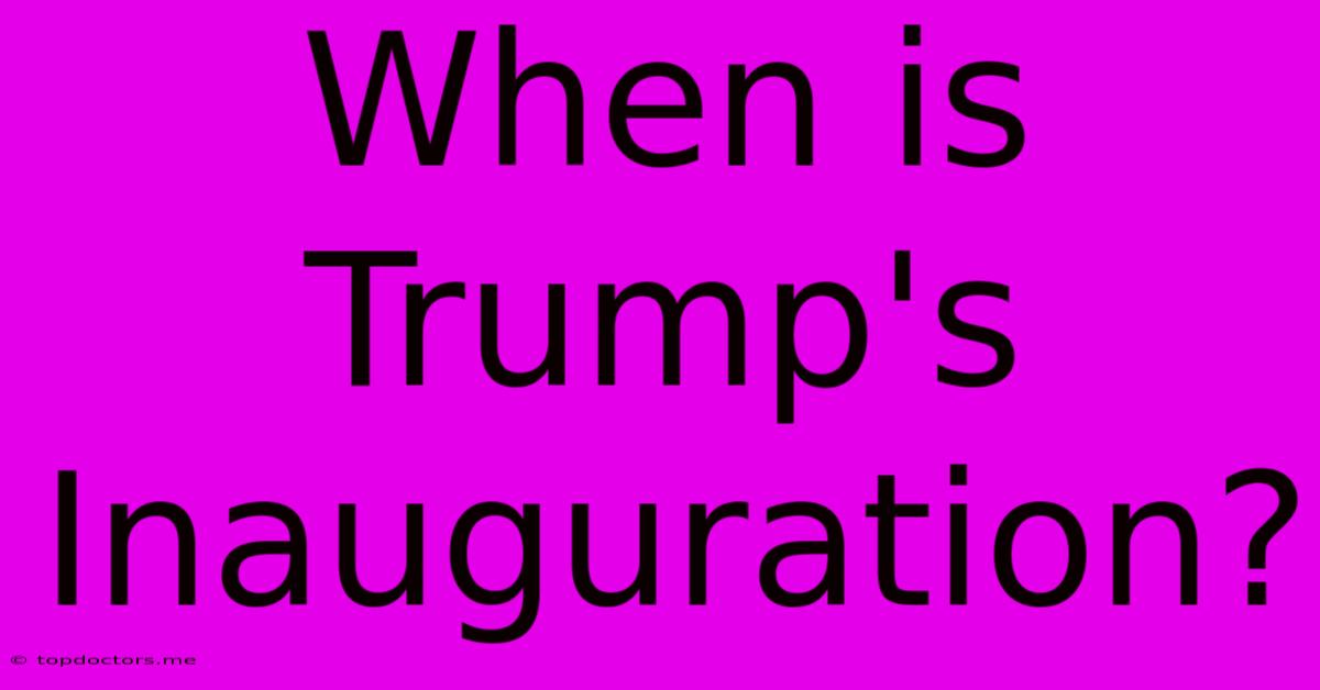 When Is Trump's Inauguration? When Is Trump's Inauguration?