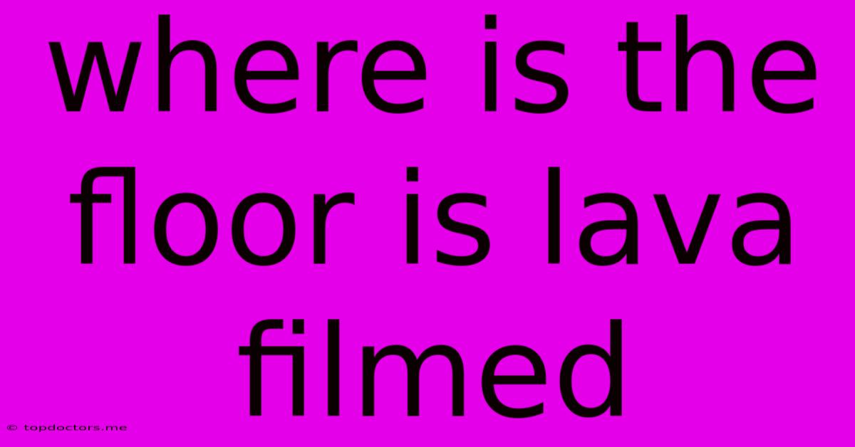 Where Is The Floor Is Lava Filmed Where Is The Floor Is Lava Filmed