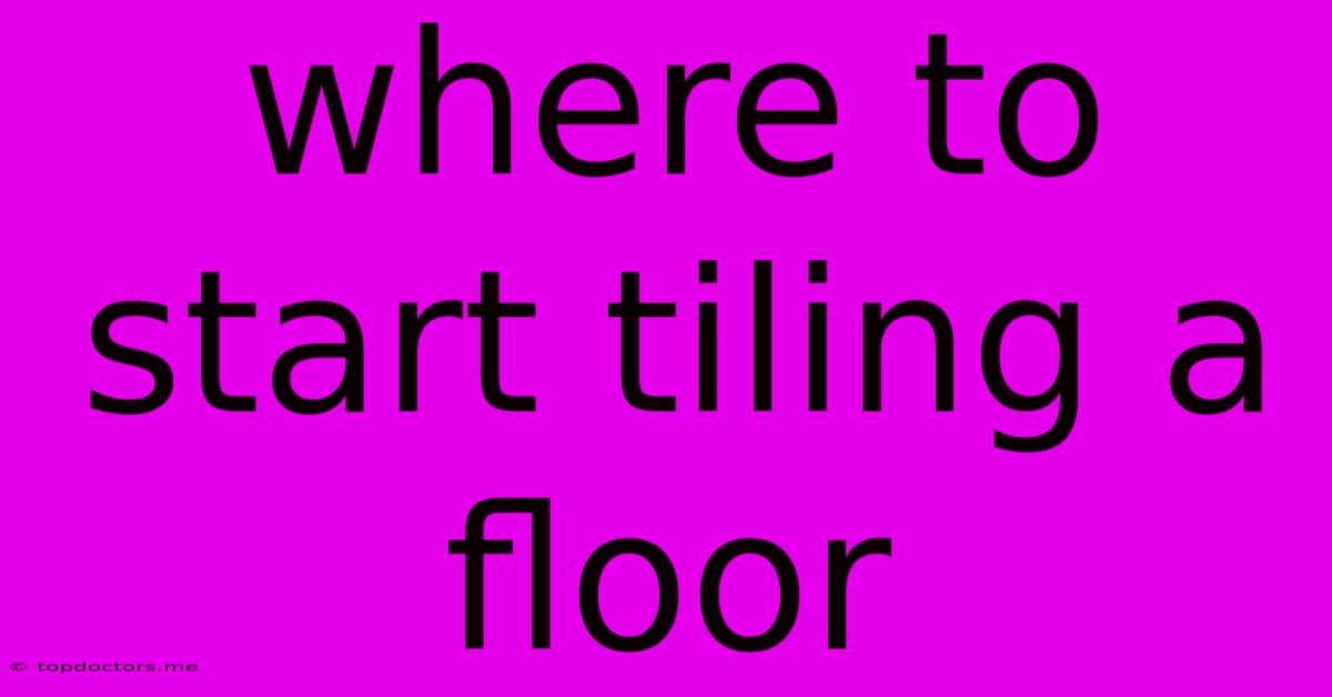 Where To Start Tiling A Floor