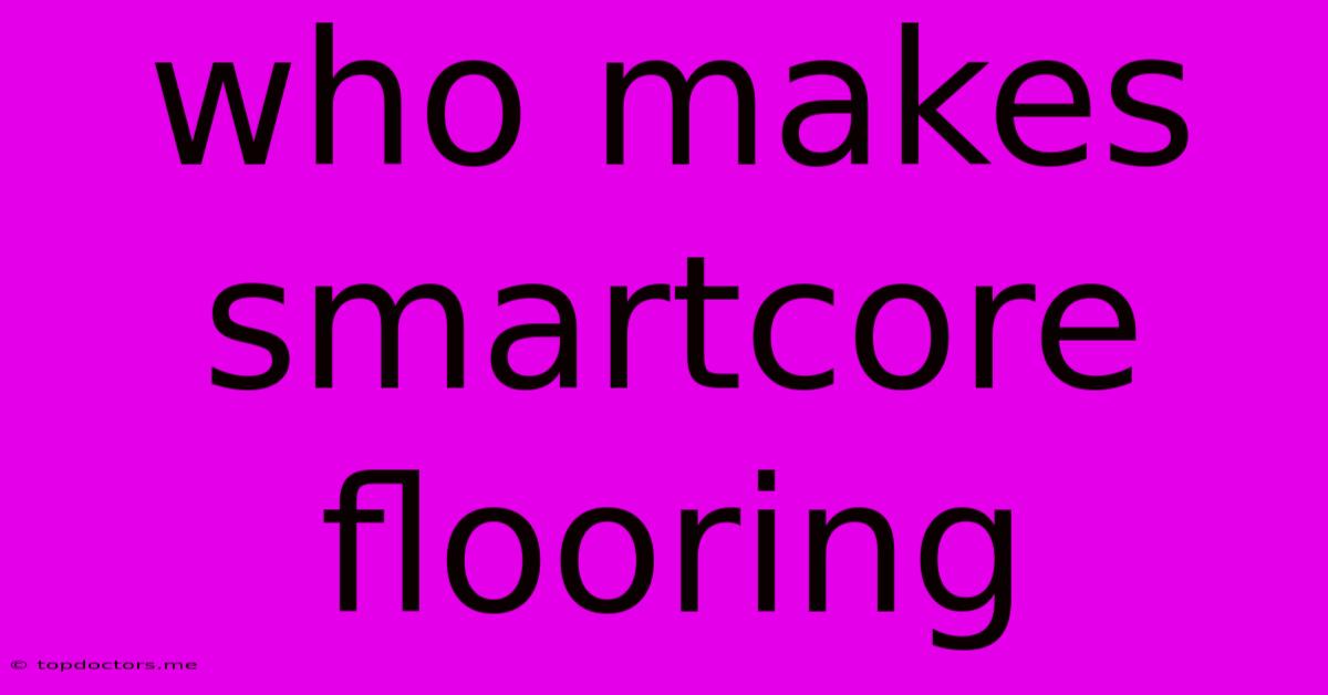 Who Makes Smartcore Flooring Who Makes Smartcore Flooring