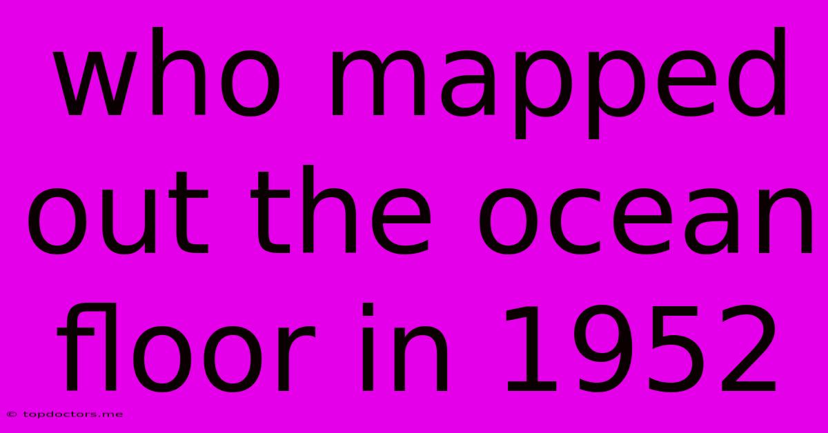 Who Mapped Out The Ocean Floor In 1952 Who Mapped Out The Ocean Floor In 1952