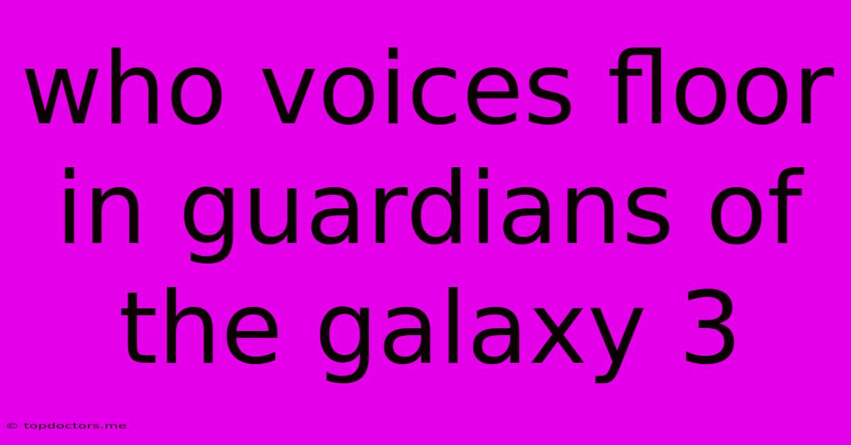 Who Voices Floor In Guardians Of The Galaxy 3 Who Voices Floor In Guardians Of The Galaxy 3