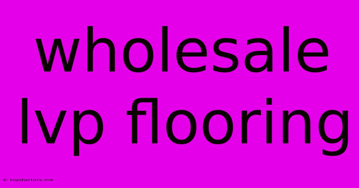 Wholesale Lvp Flooring Wholesale Lvp Flooring