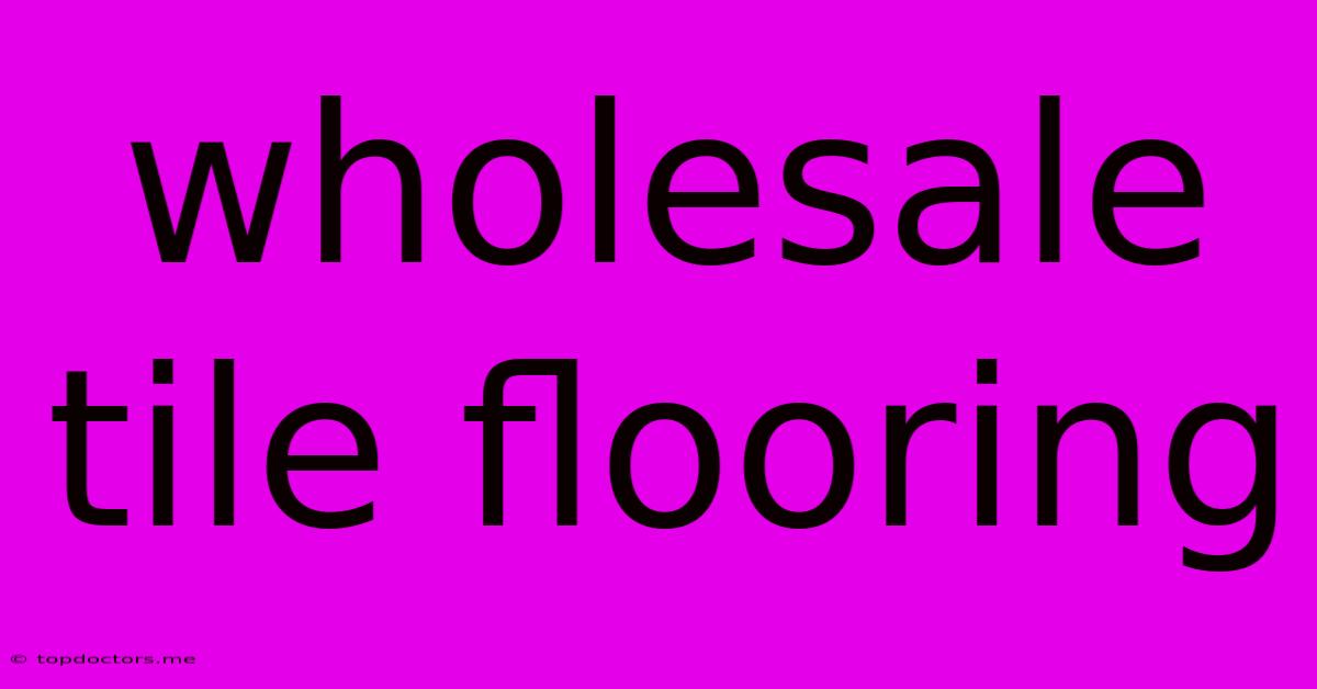 Wholesale Tile Flooring Wholesale Tile Flooring