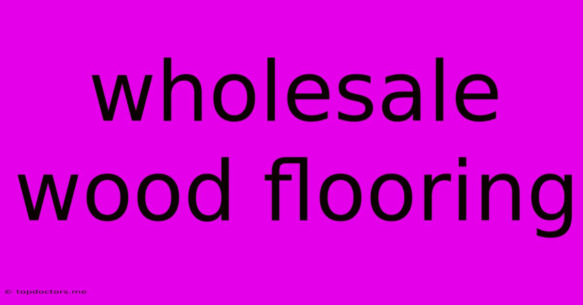 Wholesale Wood Flooring
