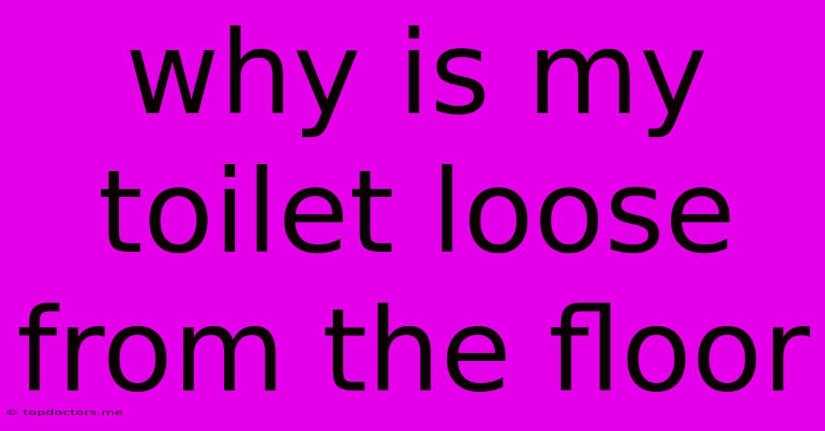 Why Is My Toilet Loose From The Floor