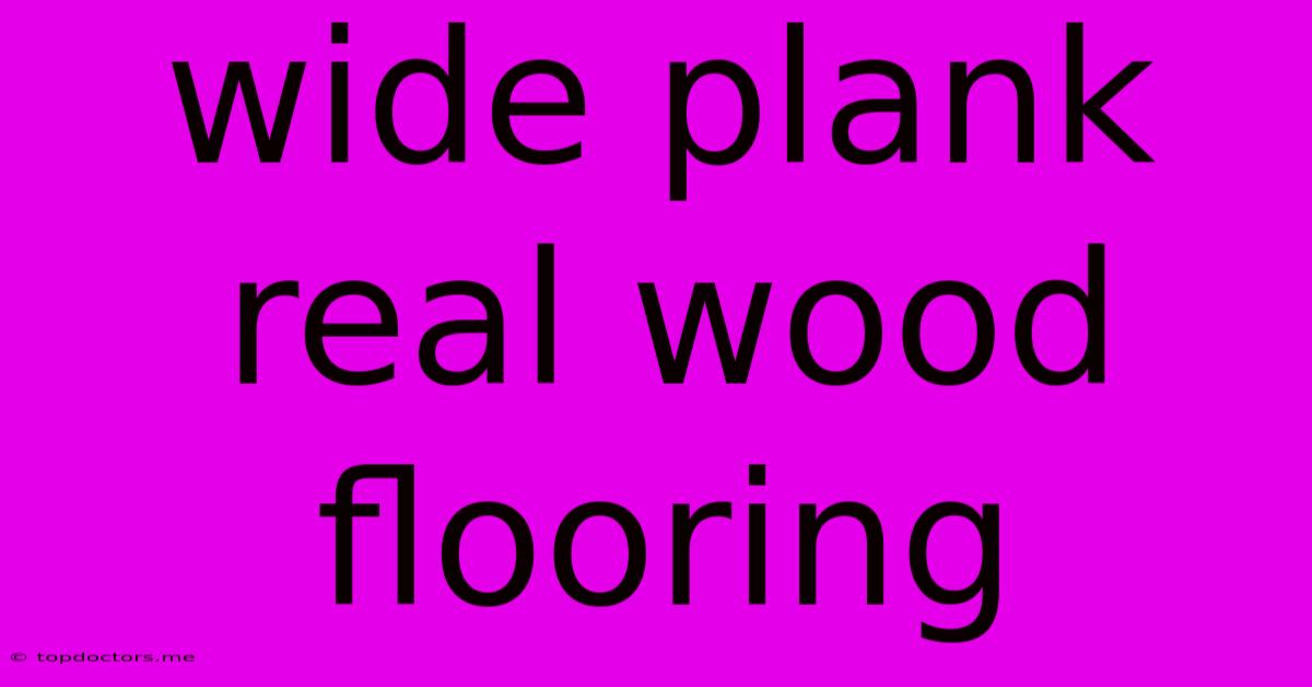 Wide Plank Real Wood Flooring Wide Plank Real Wood Flooring